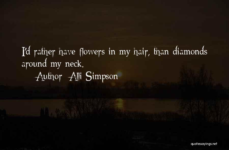 Alli Simpson Quotes: I'd Rather Have Flowers In My Hair, Than Diamonds Around My Neck.