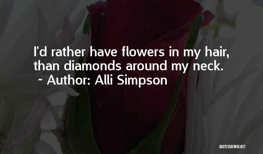Alli Simpson Quotes: I'd Rather Have Flowers In My Hair, Than Diamonds Around My Neck.