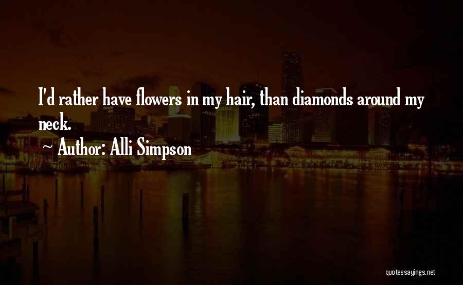Alli Simpson Quotes: I'd Rather Have Flowers In My Hair, Than Diamonds Around My Neck.