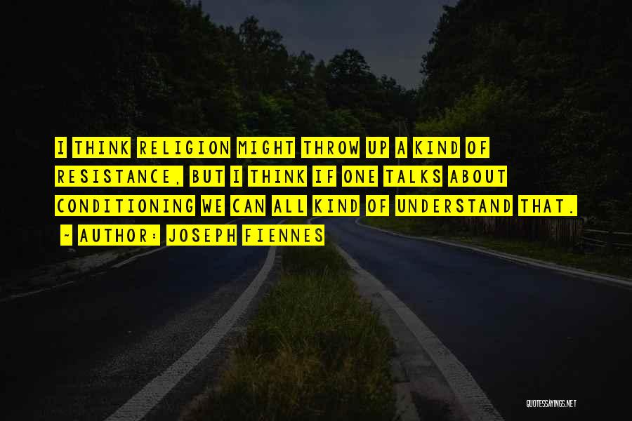 Joseph Fiennes Quotes: I Think Religion Might Throw Up A Kind Of Resistance, But I Think If One Talks About Conditioning We Can