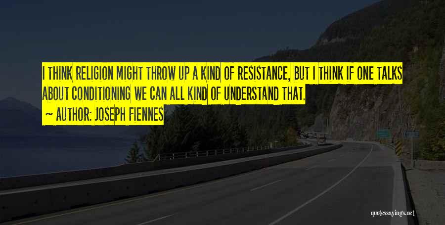 Joseph Fiennes Quotes: I Think Religion Might Throw Up A Kind Of Resistance, But I Think If One Talks About Conditioning We Can