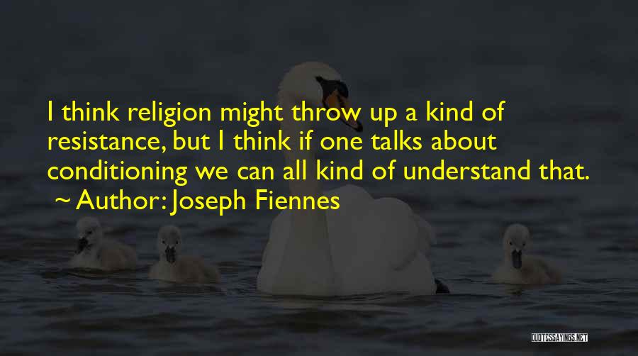 Joseph Fiennes Quotes: I Think Religion Might Throw Up A Kind Of Resistance, But I Think If One Talks About Conditioning We Can
