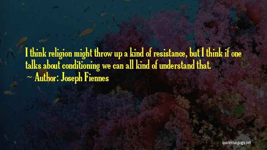 Joseph Fiennes Quotes: I Think Religion Might Throw Up A Kind Of Resistance, But I Think If One Talks About Conditioning We Can