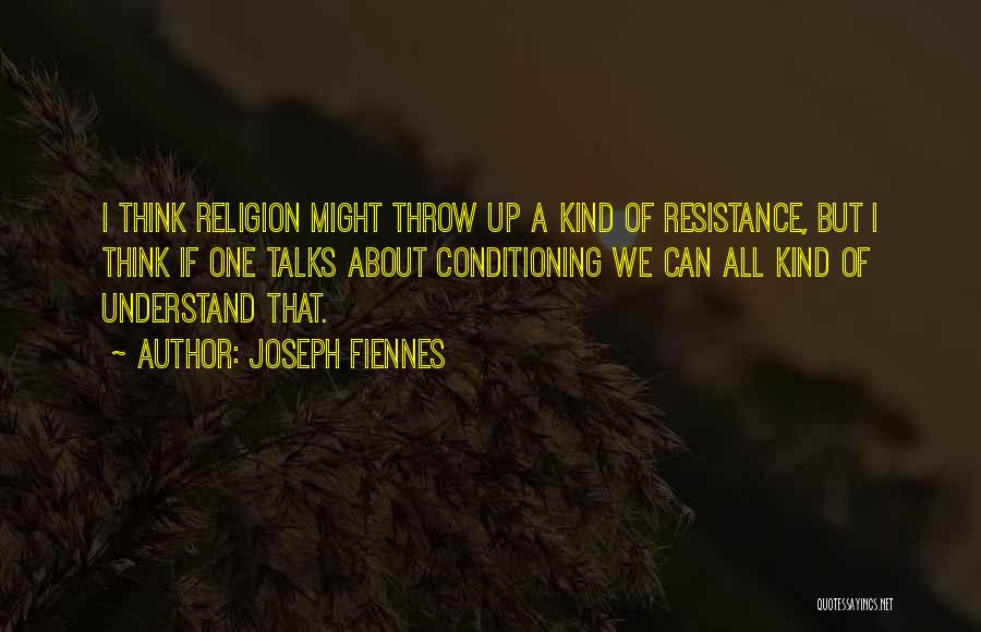 Joseph Fiennes Quotes: I Think Religion Might Throw Up A Kind Of Resistance, But I Think If One Talks About Conditioning We Can