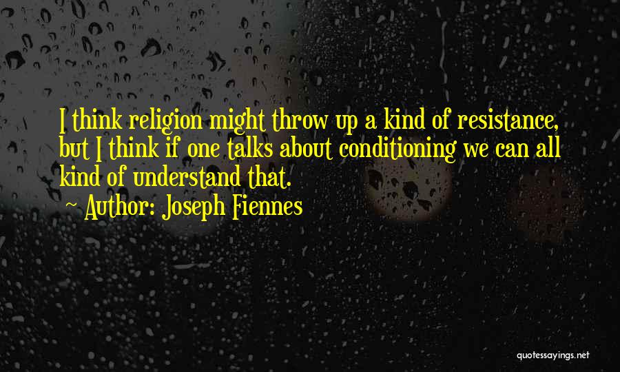 Joseph Fiennes Quotes: I Think Religion Might Throw Up A Kind Of Resistance, But I Think If One Talks About Conditioning We Can