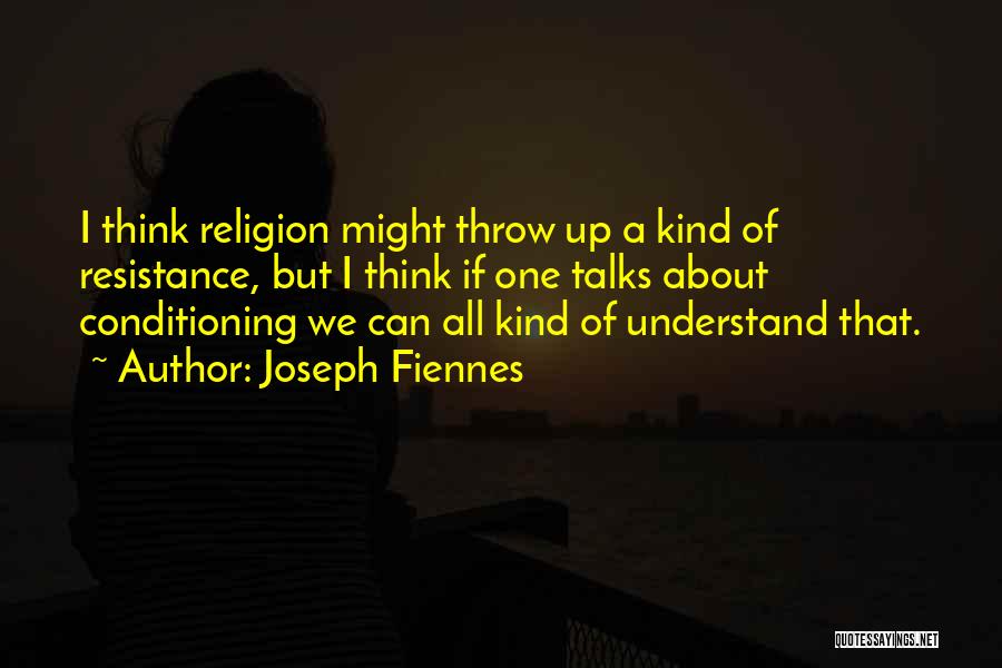 Joseph Fiennes Quotes: I Think Religion Might Throw Up A Kind Of Resistance, But I Think If One Talks About Conditioning We Can