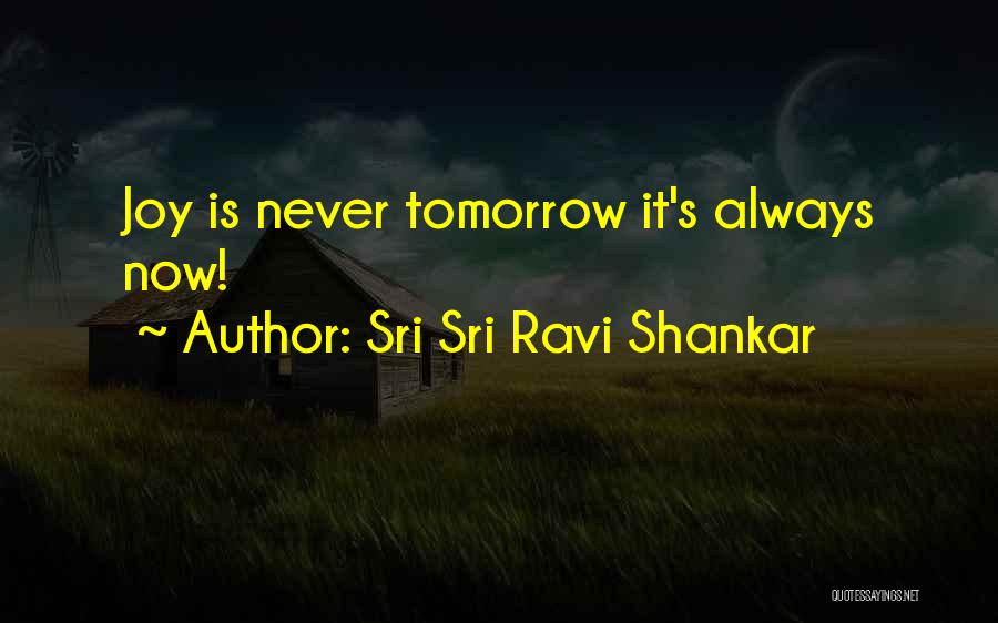 Sri Sri Ravi Shankar Quotes: Joy Is Never Tomorrow It's Always Now!