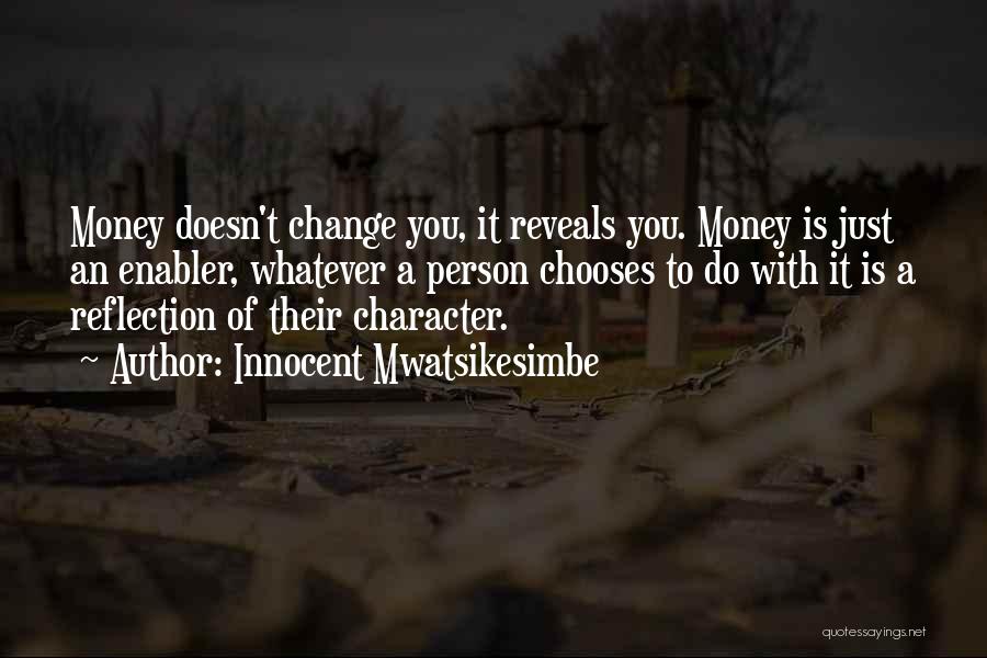 Innocent Mwatsikesimbe Quotes: Money Doesn't Change You, It Reveals You. Money Is Just An Enabler, Whatever A Person Chooses To Do With It