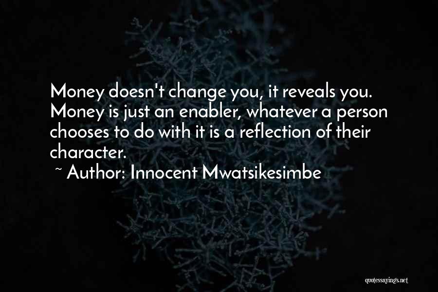 Innocent Mwatsikesimbe Quotes: Money Doesn't Change You, It Reveals You. Money Is Just An Enabler, Whatever A Person Chooses To Do With It