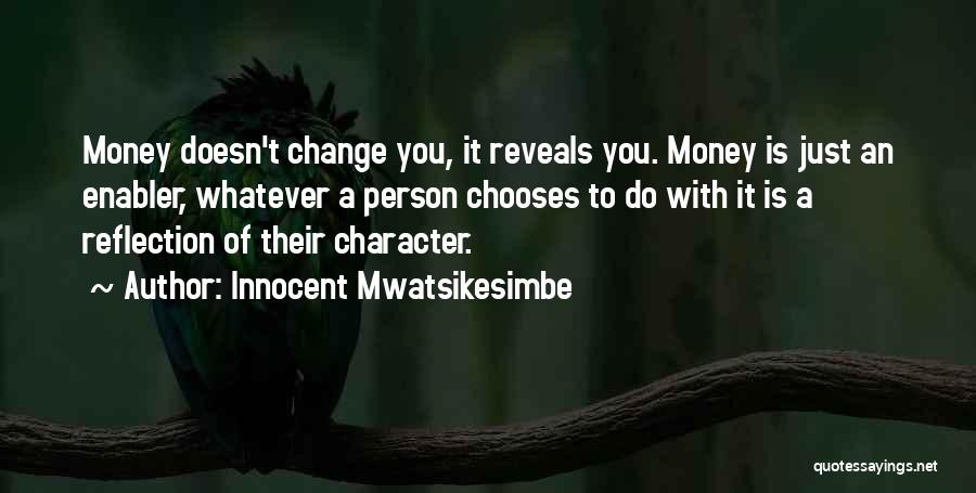 Innocent Mwatsikesimbe Quotes: Money Doesn't Change You, It Reveals You. Money Is Just An Enabler, Whatever A Person Chooses To Do With It