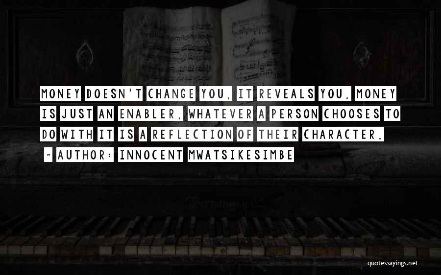 Innocent Mwatsikesimbe Quotes: Money Doesn't Change You, It Reveals You. Money Is Just An Enabler, Whatever A Person Chooses To Do With It