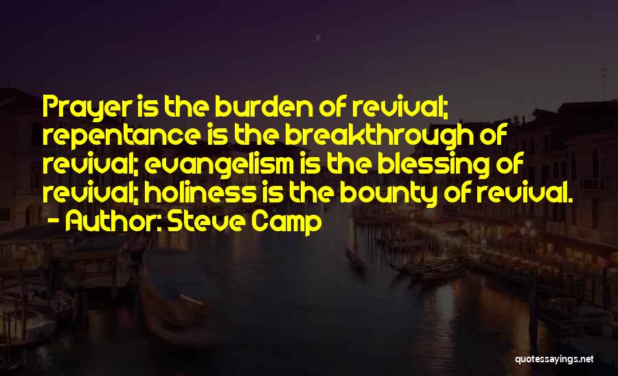 Steve Camp Quotes: Prayer Is The Burden Of Revival; Repentance Is The Breakthrough Of Revival; Evangelism Is The Blessing Of Revival; Holiness Is