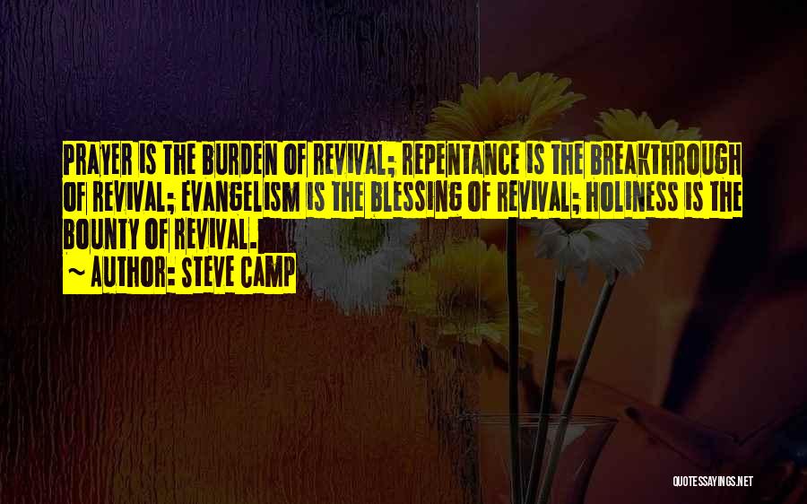 Steve Camp Quotes: Prayer Is The Burden Of Revival; Repentance Is The Breakthrough Of Revival; Evangelism Is The Blessing Of Revival; Holiness Is