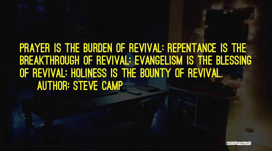 Steve Camp Quotes: Prayer Is The Burden Of Revival; Repentance Is The Breakthrough Of Revival; Evangelism Is The Blessing Of Revival; Holiness Is