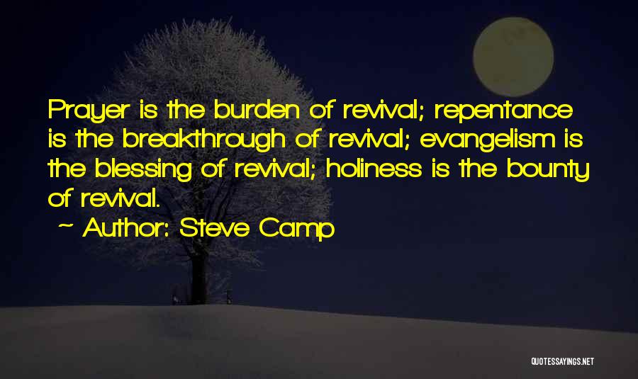 Steve Camp Quotes: Prayer Is The Burden Of Revival; Repentance Is The Breakthrough Of Revival; Evangelism Is The Blessing Of Revival; Holiness Is