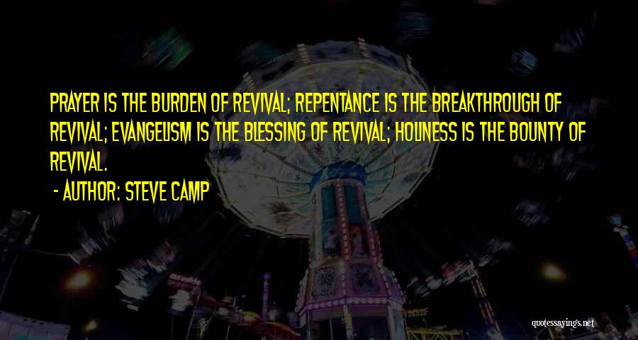 Steve Camp Quotes: Prayer Is The Burden Of Revival; Repentance Is The Breakthrough Of Revival; Evangelism Is The Blessing Of Revival; Holiness Is