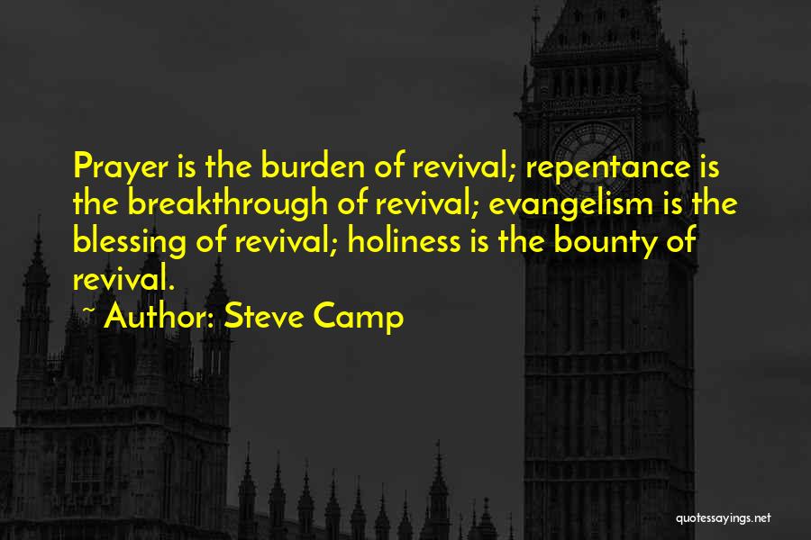 Steve Camp Quotes: Prayer Is The Burden Of Revival; Repentance Is The Breakthrough Of Revival; Evangelism Is The Blessing Of Revival; Holiness Is
