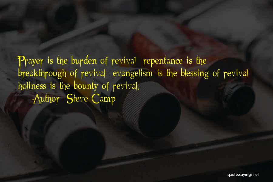Steve Camp Quotes: Prayer Is The Burden Of Revival; Repentance Is The Breakthrough Of Revival; Evangelism Is The Blessing Of Revival; Holiness Is
