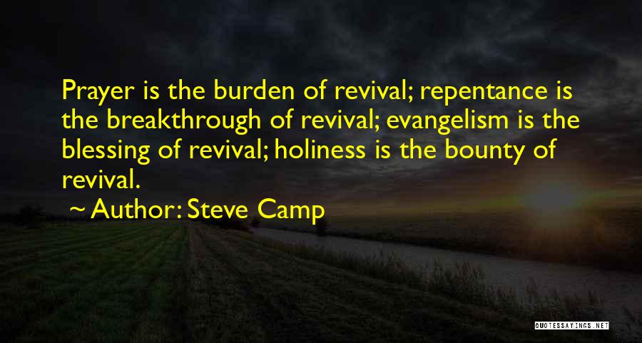Steve Camp Quotes: Prayer Is The Burden Of Revival; Repentance Is The Breakthrough Of Revival; Evangelism Is The Blessing Of Revival; Holiness Is