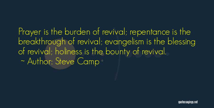Steve Camp Quotes: Prayer Is The Burden Of Revival; Repentance Is The Breakthrough Of Revival; Evangelism Is The Blessing Of Revival; Holiness Is