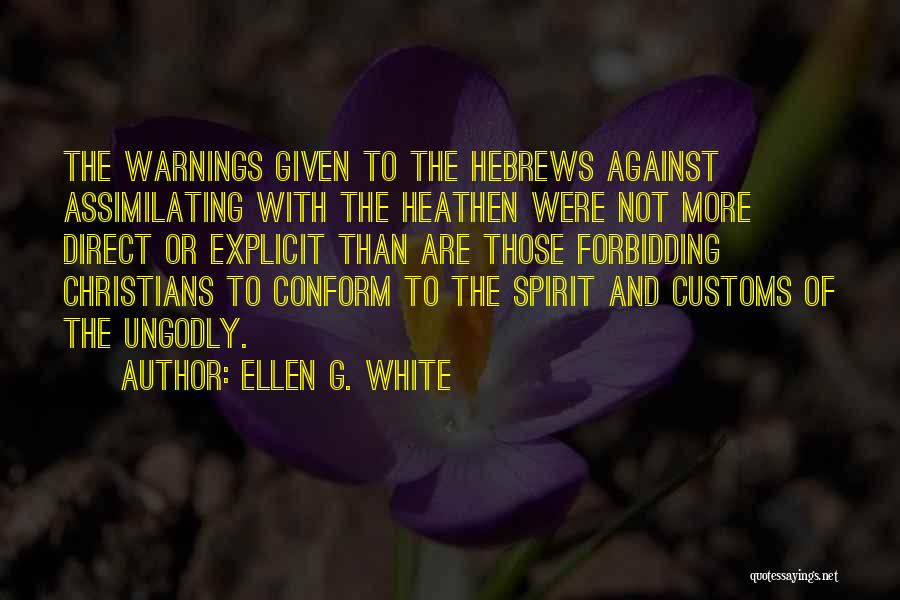 Ellen G. White Quotes: The Warnings Given To The Hebrews Against Assimilating With The Heathen Were Not More Direct Or Explicit Than Are Those