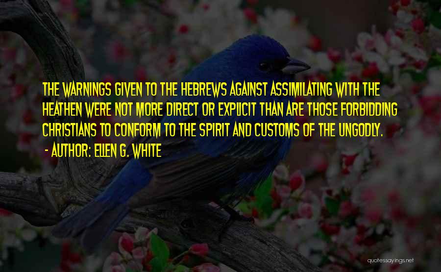 Ellen G. White Quotes: The Warnings Given To The Hebrews Against Assimilating With The Heathen Were Not More Direct Or Explicit Than Are Those