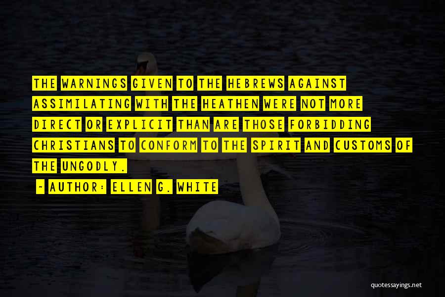 Ellen G. White Quotes: The Warnings Given To The Hebrews Against Assimilating With The Heathen Were Not More Direct Or Explicit Than Are Those