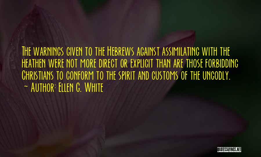 Ellen G. White Quotes: The Warnings Given To The Hebrews Against Assimilating With The Heathen Were Not More Direct Or Explicit Than Are Those