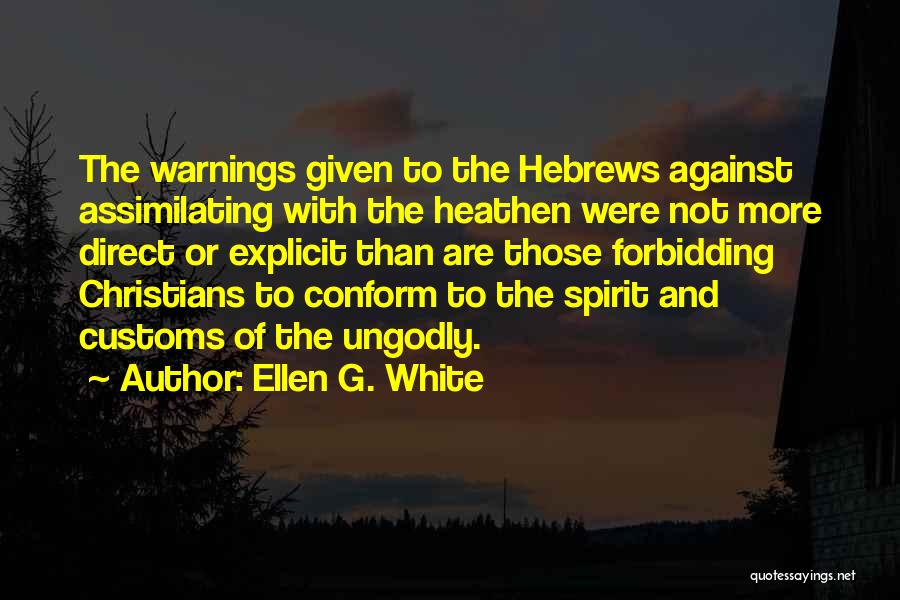 Ellen G. White Quotes: The Warnings Given To The Hebrews Against Assimilating With The Heathen Were Not More Direct Or Explicit Than Are Those