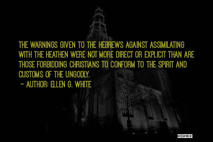 Ellen G. White Quotes: The Warnings Given To The Hebrews Against Assimilating With The Heathen Were Not More Direct Or Explicit Than Are Those