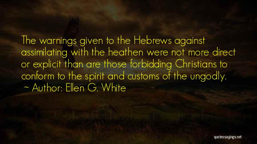 Ellen G. White Quotes: The Warnings Given To The Hebrews Against Assimilating With The Heathen Were Not More Direct Or Explicit Than Are Those