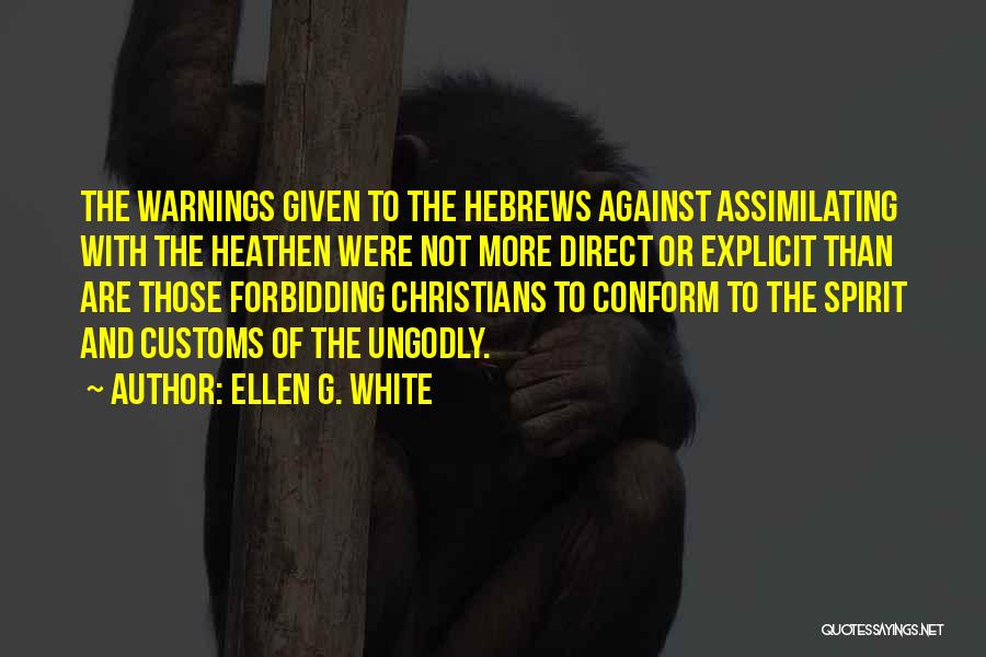 Ellen G. White Quotes: The Warnings Given To The Hebrews Against Assimilating With The Heathen Were Not More Direct Or Explicit Than Are Those