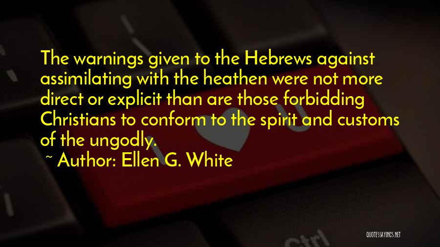 Ellen G. White Quotes: The Warnings Given To The Hebrews Against Assimilating With The Heathen Were Not More Direct Or Explicit Than Are Those