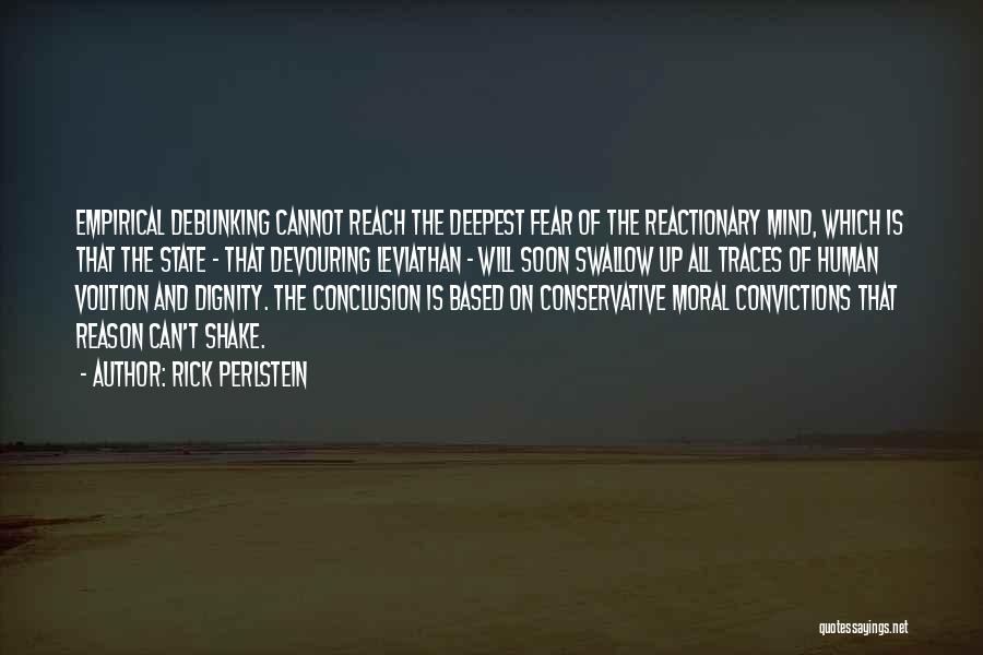 Rick Perlstein Quotes: Empirical Debunking Cannot Reach The Deepest Fear Of The Reactionary Mind, Which Is That The State - That Devouring Leviathan