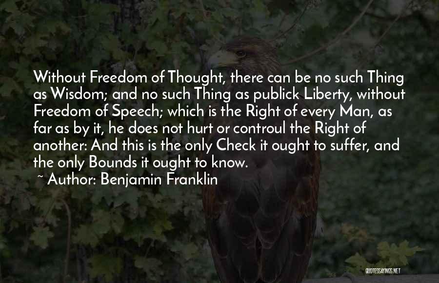 Benjamin Franklin Quotes: Without Freedom Of Thought, There Can Be No Such Thing As Wisdom; And No Such Thing As Publick Liberty, Without