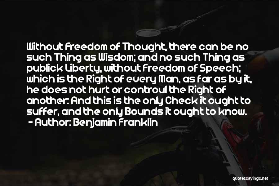 Benjamin Franklin Quotes: Without Freedom Of Thought, There Can Be No Such Thing As Wisdom; And No Such Thing As Publick Liberty, Without