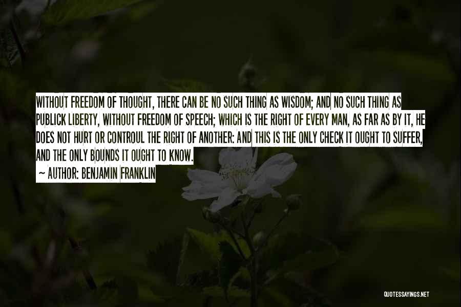 Benjamin Franklin Quotes: Without Freedom Of Thought, There Can Be No Such Thing As Wisdom; And No Such Thing As Publick Liberty, Without