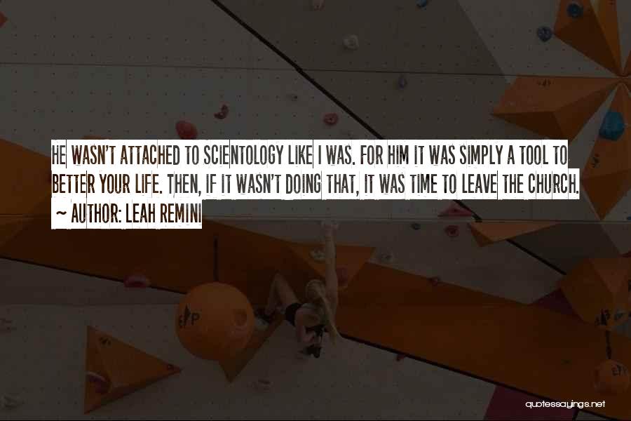 Leah Remini Quotes: He Wasn't Attached To Scientology Like I Was. For Him It Was Simply A Tool To Better Your Life. Then,