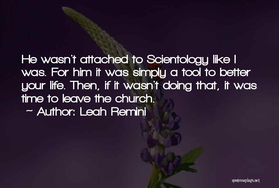 Leah Remini Quotes: He Wasn't Attached To Scientology Like I Was. For Him It Was Simply A Tool To Better Your Life. Then,