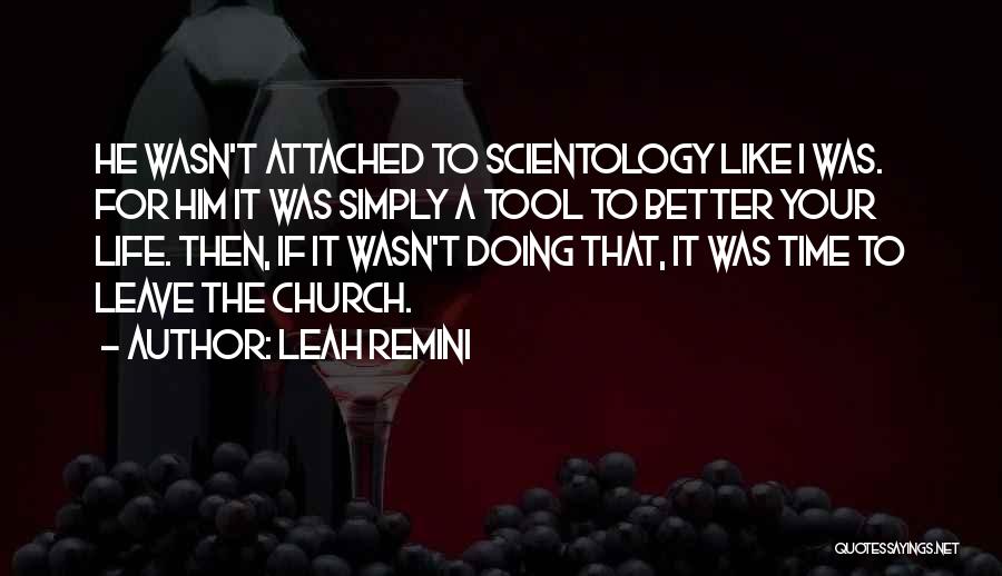 Leah Remini Quotes: He Wasn't Attached To Scientology Like I Was. For Him It Was Simply A Tool To Better Your Life. Then,