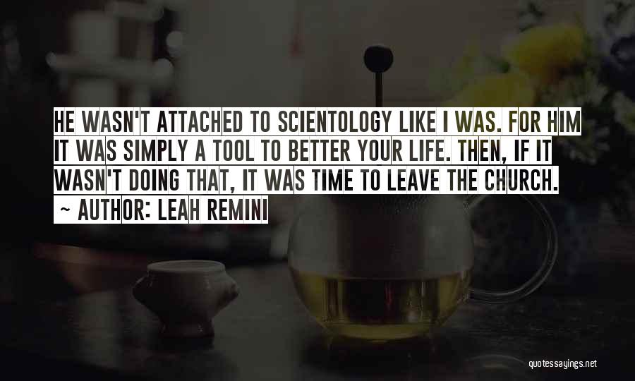 Leah Remini Quotes: He Wasn't Attached To Scientology Like I Was. For Him It Was Simply A Tool To Better Your Life. Then,