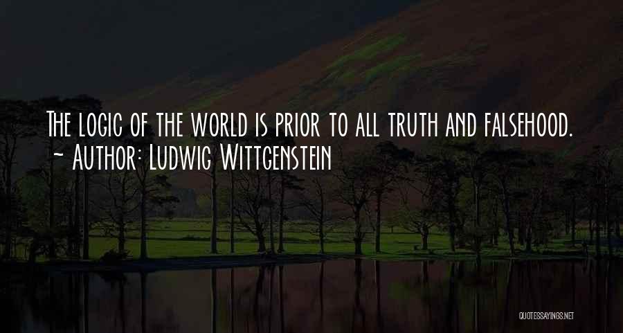 Ludwig Wittgenstein Quotes: The Logic Of The World Is Prior To All Truth And Falsehood.