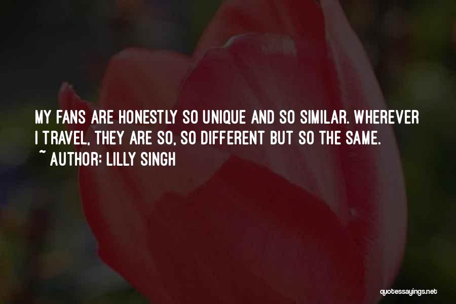 Lilly Singh Quotes: My Fans Are Honestly So Unique And So Similar. Wherever I Travel, They Are So, So Different But So The
