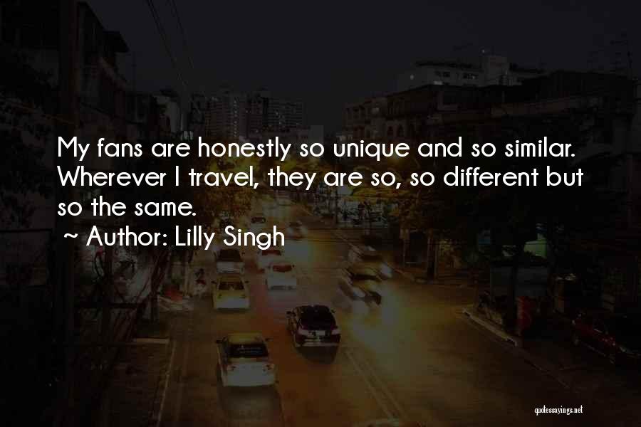 Lilly Singh Quotes: My Fans Are Honestly So Unique And So Similar. Wherever I Travel, They Are So, So Different But So The