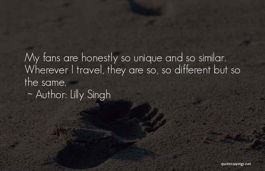 Lilly Singh Quotes: My Fans Are Honestly So Unique And So Similar. Wherever I Travel, They Are So, So Different But So The