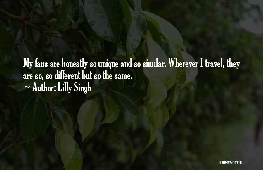 Lilly Singh Quotes: My Fans Are Honestly So Unique And So Similar. Wherever I Travel, They Are So, So Different But So The