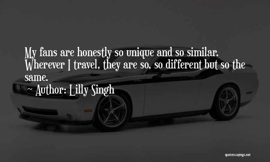 Lilly Singh Quotes: My Fans Are Honestly So Unique And So Similar. Wherever I Travel, They Are So, So Different But So The
