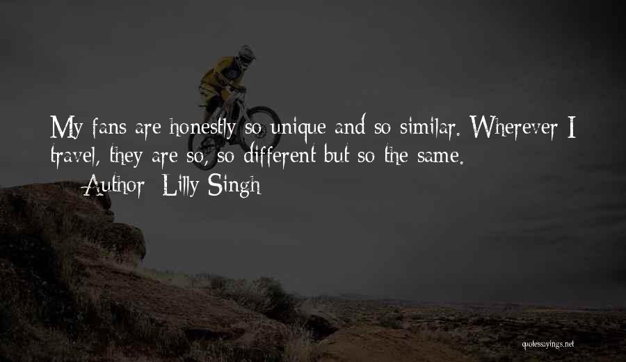 Lilly Singh Quotes: My Fans Are Honestly So Unique And So Similar. Wherever I Travel, They Are So, So Different But So The