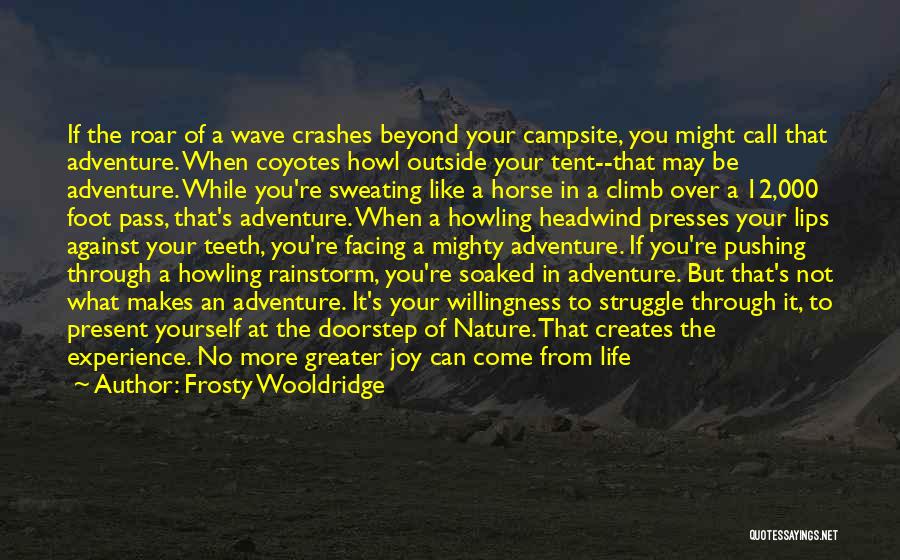 Frosty Wooldridge Quotes: If The Roar Of A Wave Crashes Beyond Your Campsite, You Might Call That Adventure. When Coyotes Howl Outside Your