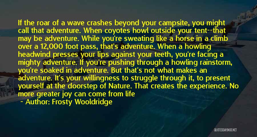 Frosty Wooldridge Quotes: If The Roar Of A Wave Crashes Beyond Your Campsite, You Might Call That Adventure. When Coyotes Howl Outside Your